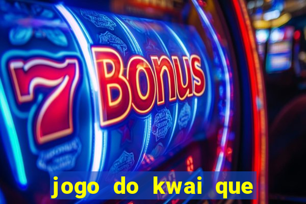 jogo do kwai que ganha dinheiro